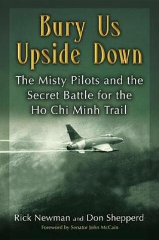Cover of Bury Us Upside Down: The Misty Pilots and the Secret Battle for the Ho Chi Minh Trail