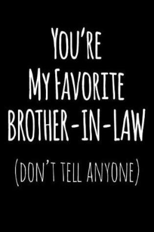 Cover of You're My Favorite Brother in Law Don't Tell Anyone
