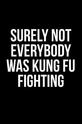 Book cover for Surely Not Everybody Was Kung Fu Fighting