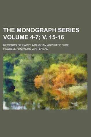 Cover of The Monograph Series Volume 4-7; V. 15-16; Records of Early American Architecture