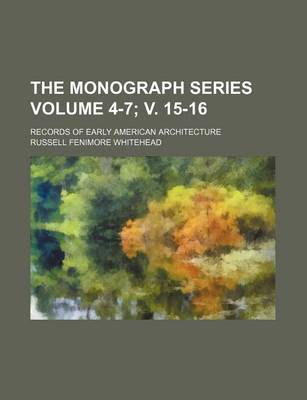 Book cover for The Monograph Series Volume 4-7; V. 15-16; Records of Early American Architecture