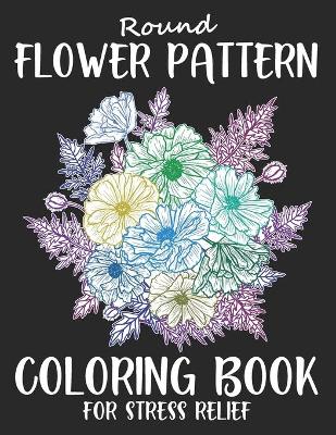 Book cover for Round Flower Pattern Coloring Book For Stress Relief