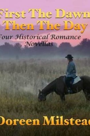 Cover of First the Dawn, Then the Day: Four Historical Romance Novellas
