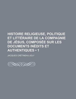 Book cover for Histoire Religieuse, Politique Et Litteraire de La Compagnie de Jesus, Composee Sur Les Documents Inedits Et Authentiques (1)