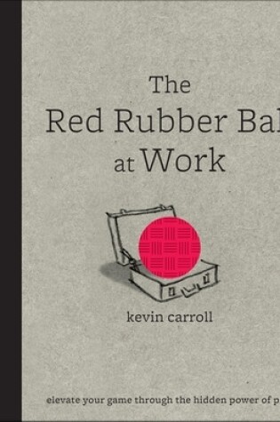 Cover of The Red Rubber Ball at Work: Elevate Your Game Through the Hidden Power of Play