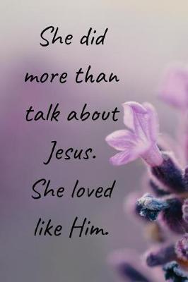 Book cover for She did more than talk about Jesus. She loved like Him.