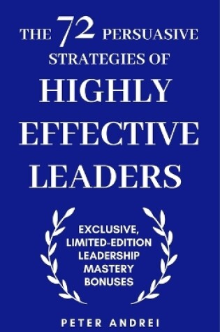 Cover of The 72 Persuasive Strategies of Highly Effective Leaders