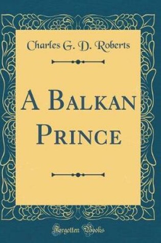 Cover of A Balkan Prince (Classic Reprint)