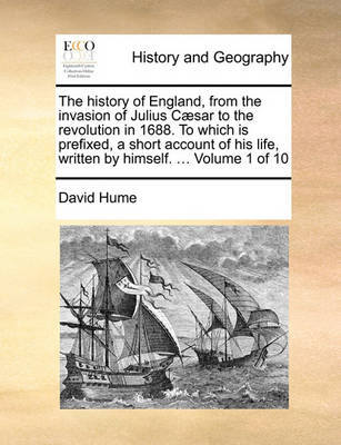 Book cover for The history of England, from the invasion of Julius Caesar to the revolution in 1688. To which is prefixed, a short account of his life, written by himself. ... Volume 1 of 10