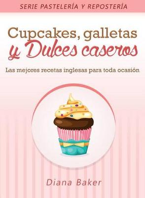 Cover of Cupcakes, Galletas Y Dulces Caseros