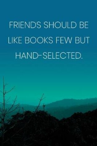 Cover of Inspirational Quote Notebook - 'Friends Should Be Like Books Few But Hand-Selected.' - Inspirational Journal to Write in