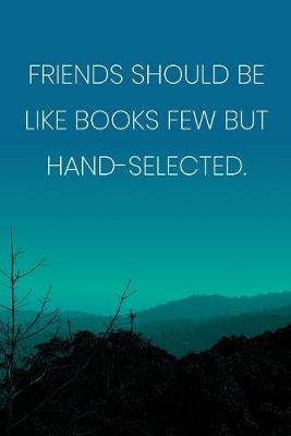 Book cover for Inspirational Quote Notebook - 'Friends Should Be Like Books Few But Hand-Selected.' - Inspirational Journal to Write in