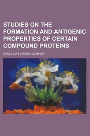 Cover of Studies on the Formation and Antigenic Properties of Certain Compound Proteins