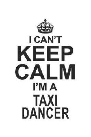 Cover of I Can't Keep Calm I'm A Taxi Dancer