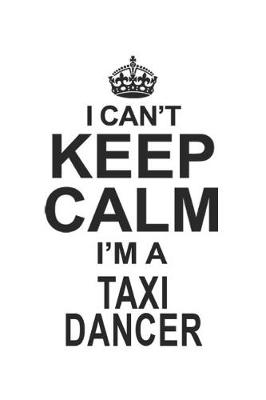 Book cover for I Can't Keep Calm I'm A Taxi Dancer