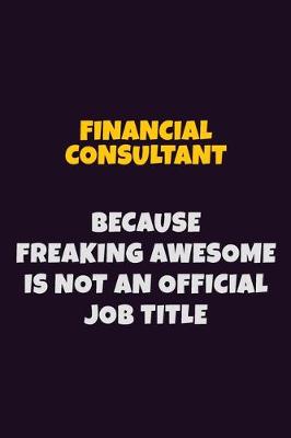 Book cover for Financial Consultant, Because Freaking Awesome Is Not An Official Job Title