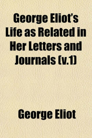 Cover of George Eliot's Life as Related in Her Letters and Journals (V.1)