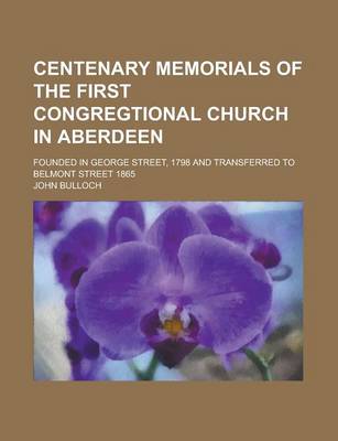 Book cover for Centenary Memorials of the First Congregtional Church in Aberdeen; Founded in George Street, 1798 and Transferred to Belmont Street 1865