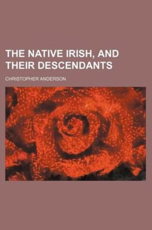 Cover of The Native Irish, and Their Descendants