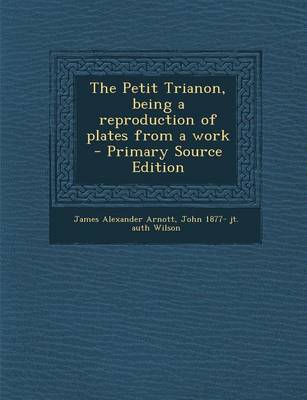 Book cover for The Petit Trianon, Being a Reproduction of Plates from a Work - Primary Source Edition