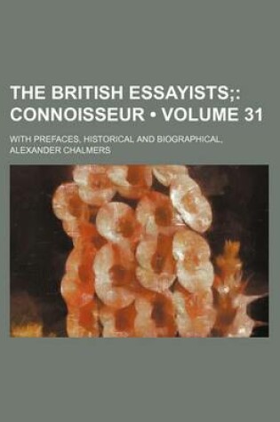 Cover of The British Essayists (Volume 31); Connoisseur. with Prefaces, Historical and Biographical