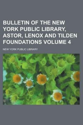 Cover of Bulletin of the New York Public Library, Astor, Lenox and Tilden Foundations Volume 4