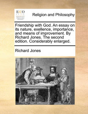 Book cover for Friendship with God. An essay on its nature, exellence, importance, and means of improvement. By Richard Jones. The second edition. Considerably enlarged.