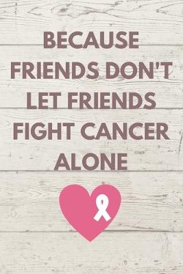 Book cover for Because Friends Don't Let Friends Fight Cancer Alone