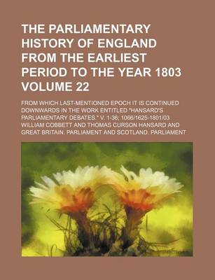 Book cover for The Parliamentary History of England from the Earliest Period to the Year 1803 Volume 22; From Which Last-Mentioned Epoch It Is Continued Downwards in the Work Entitled "Hansard's Parliamentary Debates." V. 1-36; 1066-1625-1801-03