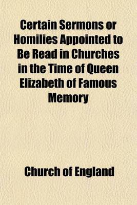 Book cover for Certain Sermons or Homilies Appointed to Be Read in Churches in the Time of Queen Elizabeth of Famous Memory