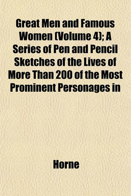 Book cover for Great Men and Famous Women (Volume 4); A Series of Pen and Pencil Sketches of the Lives of More Than 200 of the Most Prominent Personages in