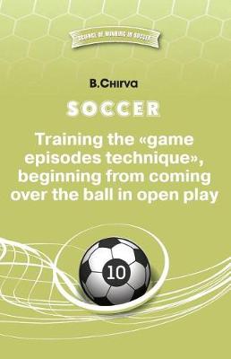 Book cover for Soccer. Training the Game Episodes Technique, Beginning from Coming Over the Ball in Open Play.
