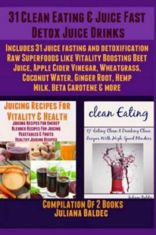 Cover of 31 Clean Eating & Juice Fast Detox Juice Drinks