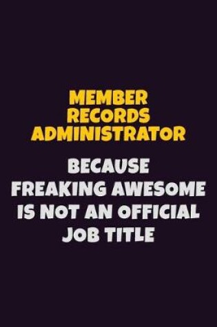 Cover of Member Records Administrator, Because Freaking Awesome Is Not An Official Job Title