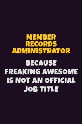 Book cover for Member Records Administrator, Because Freaking Awesome Is Not An Official Job Title