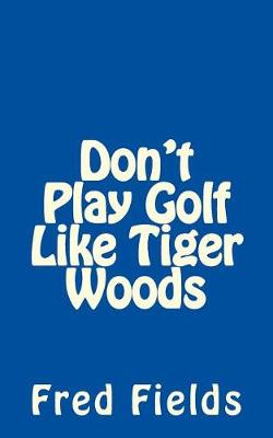 Book cover for Don't Play Golf Like Tiger Woods