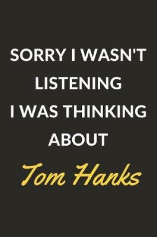 Cover of Sorry I Wasn't Listening I Was Thinking About Tom Hanks