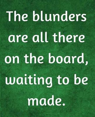 Book cover for The Blunders Are All There On The Board, Waiting To Be Made