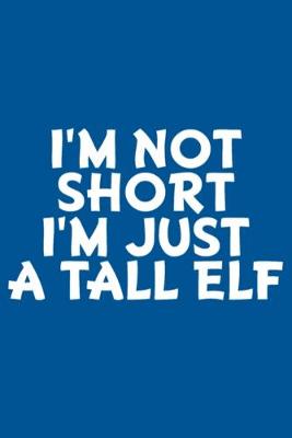 Book cover for I'm Not Short I'm Just A Tall Elf