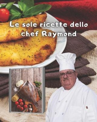 Book cover for Le sole ricette dello chef Raymond