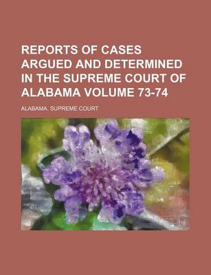 Book cover for Reports of Cases Argued and Determined in the Supreme Court of Alabama Volume 73-74