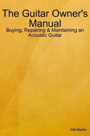 Cover of The Guitar Owner's Manual - Buying, Repairing & Maintaining an Acoustic Guitar