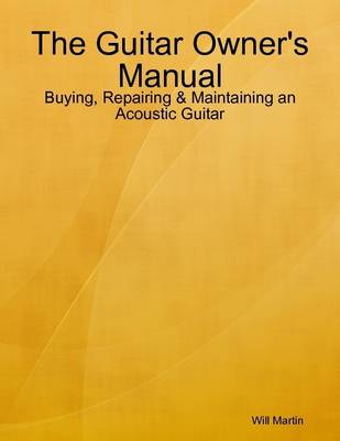 Book cover for The Guitar Owner's Manual - Buying, Repairing & Maintaining an Acoustic Guitar