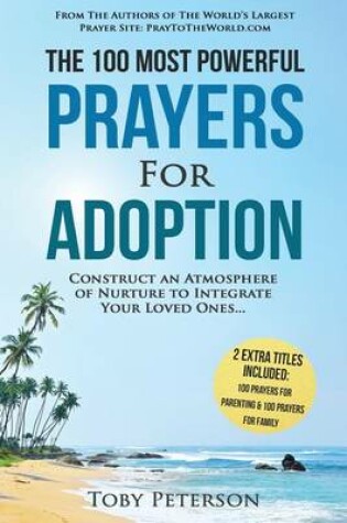 Cover of Prayer the 100 Most Powerful Prayers for Adoption 2 Amazing Books Included to Pray for Parenting & Family