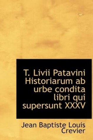 Cover of T. LIVII Patavini Historiarum AB Urbe Condita Libri Qui Supersunt XXXV