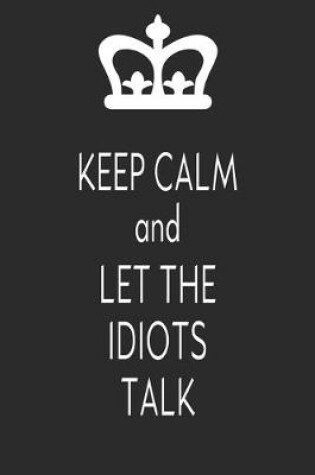 Cover of Keep Calm And Let The Idiots Talk