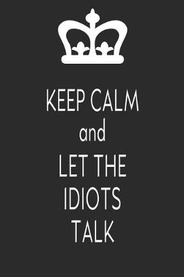 Book cover for Keep Calm And Let The Idiots Talk