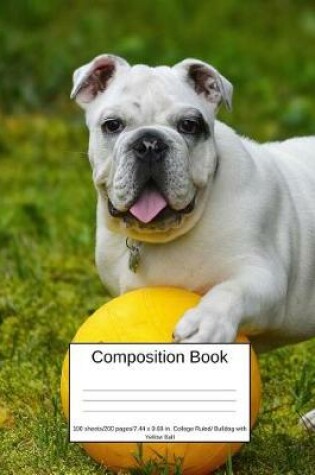 Cover of Composition Book 100 Sheets/200 Pages/7.44 X 9.69 In. College Ruled/ Bulldog with Yellow Ball