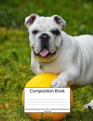 Book cover for Composition Book 100 Sheets/200 Pages/7.44 X 9.69 In. College Ruled/ Bulldog with Yellow Ball