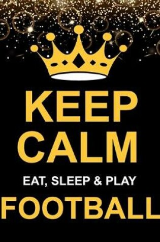 Cover of Keep Calm Eat Sleep & Play Football